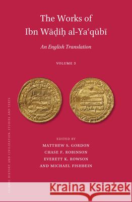 The Works of Ibn Wāḍiḥ al-Yaʿqūbī (Volume 3): An English Translation Matthew S. Gordon, Chase F. Robinson, Everett K. Rowson, Michael Fishbein 9789004356214