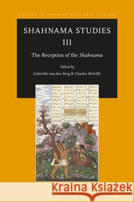 Shahnama Studies III: The Reception of the Shahnama Gabrielle R. Berg, Charles Melville 9789004356245