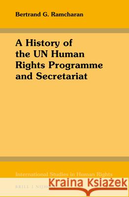 A History of the Un Human Rights Programme and Secretariat Bertrand Ramcharan 9789004356474 Brill - Nijhoff