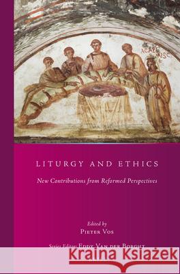 Liturgy and Ethics: New Contributions from Reformed Perspectives Pieter Vos 9789004356511