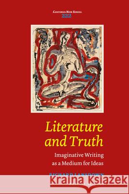 Literature and Truth: Imaginative Writing as a Medium for Ideas Richard Lansdown 9789004356849