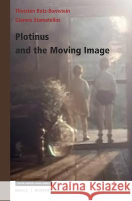 Plotinus and the Moving Image Thorsten Botz-Bornstein Giannis Stamatellos 9789004357037 Brill/Rodopi