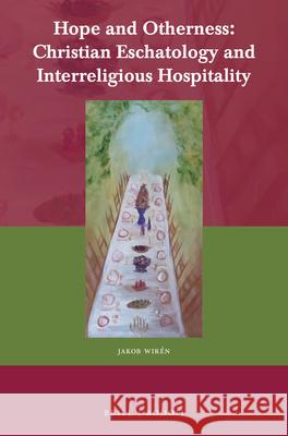 Hope and Otherness: Christian Eschatology and Interreligious Hospitality Jakob Wiren 9789004357051 Brill/Rodopi