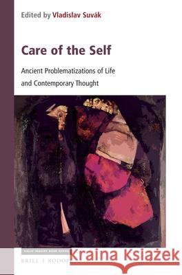 Care of the Self: Ancient Problematizations of Life and Contemporary Thought Livia Flachbartova Pavol Sucharek Vladislav Suvak 9789004357075 Brill/Rodopi