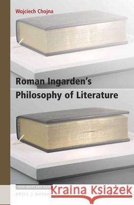 Roman Ingarden's Philosophy of Literature: A Phenomenological Account Wojciech Chojna 9789004357129 Brill/Rodopi