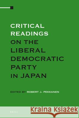 Critical Readings on the Liberal Democratic Party in Japan (4 vols.) Robert Pekkanen 9789004357396 Brill