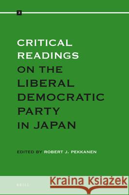Critical Readings on the Liberal Democratic Party in Japan: Volume 3 Robert Pekkanen 9789004357440 Brill