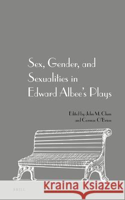 Sex, Gender, and Sexualities in Edward Albee's Plays John M. Clum, Cormac O'Brien 9789004358362 Brill