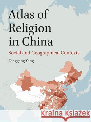 Atlas of Religion in China: Social and Geographical Contexts Fenggang Yang 9789004358850