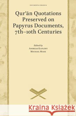 Qurʾān Quotations Preserved on Papyrus Documents, 7th-10th Centuries: And The Problem of Carbon Dating Early Qurʾāns Andreas Kaplony, Michael Marx 9789004358911 Brill