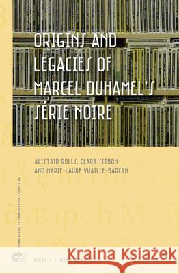 Origins and Legacies of Marcel Duhamel’s Série Noire Alistair Charles Rolls, Clara Dominque Sitbon, Marie-Laure Jacqueline Vuaille-Barcan 9789004358973 Brill