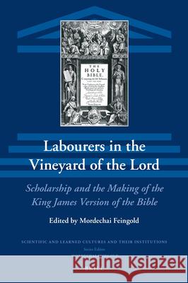 Labourers in the Vineyard of the Lord: Erudition and the Making of the King James Version of the Bible Mordechai Feingold 9789004359031 Brill