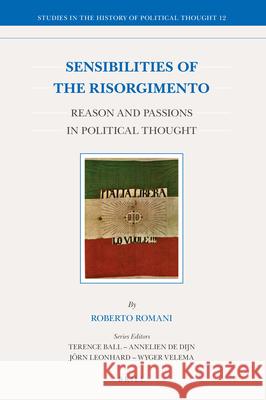 Sensibilities of the Risorgimento: Reason and Passions in Political Thought Roberto Romani 9789004359161 Brill