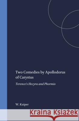 Two Comedies by Apollodorus of Carystus: Terence's Hecyra and Phormio W. E. J. Kuiper 9789004359628 Brill