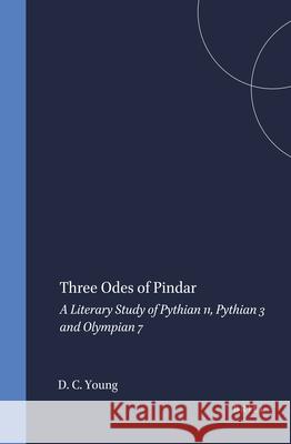 Three Odes of Pindar: A Literary Study of Pythian 11, Pythian 3 and Olympian 7 David C. Young 9789004359666 Brill