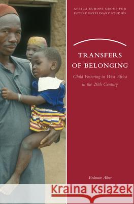 Transfers of Belonging: Child Fostering in West Africa in the 20th Century Erdmute Alber 9789004359802