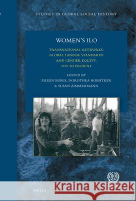 Women's ILO: Transnational Networks, Global Labour Standards, and Gender Equity, 1919 to Present Eileen Boris, Dorothea Hoehtker, Susan Zimmerman 9789004360396 Brill