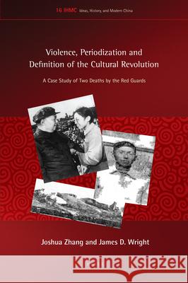 Violence, Periodization and Definition of the Cultural Revolution: A Case Study of Two Deaths by the Red Guards Joshua Zhang, James D. Wright 9789004360464 Brill
