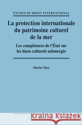 La Protection Internationale Du Patrimoine Culturel de la Mer: Les Compétences de l'État Sur Les Biens Culturels Submerges They 9789004360662 Brill - Nijhoff