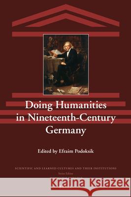 Doing Humanities in Nineteenth-Century Germany Efraim Podoksik 9789004361171