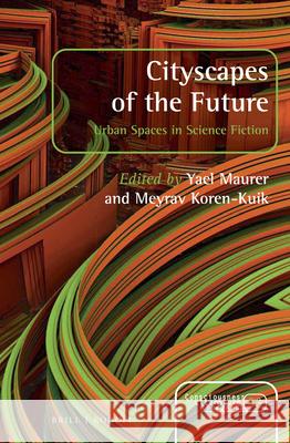 Cityscapes of the Future: Urban Spaces in Science Fiction Yael Maurer, Meyrav Koren-Kuik 9789004361300