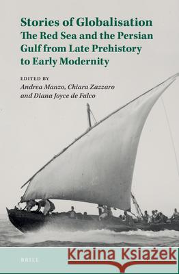 Stories of Globalisation: The Red Sea and the Persian Gulf from Late Prehistory to Early Modernity: Selected Papers of Red Sea Project VII Andrea Manzo, Chiara Zazzaro, Diana Joyce de Falco 9789004361430
