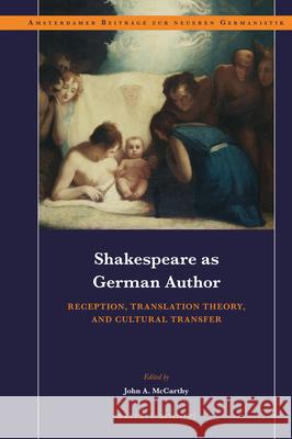 Shakespeare as German Author: Reception, Translation Theory, and Cultural Transfer John A. McCarthy 9789004361584 Brill