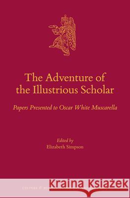 The Adventure of the Illustrious Scholar: Papers Presented to Oscar White Muscarella Elizabeth Simpson 9789004361706 Brill