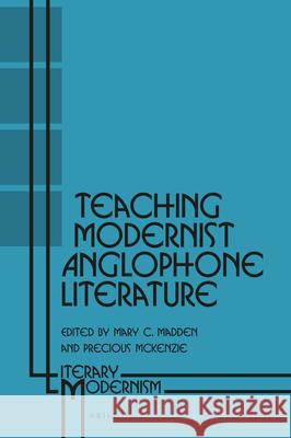 Teaching Modernist Anglophone Literature Mary Madden, Precious McKenzie 9789004362369