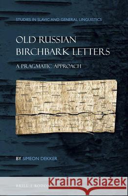 Old Russian Birchbark Letters: A Pragmatic Approach Simeon Dekker 9789004362383 Brill