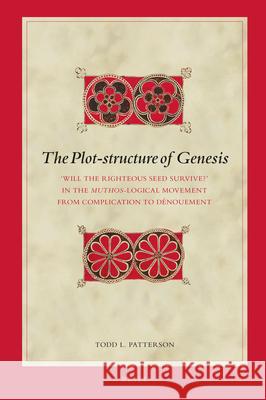 The Plot-Structure of Genesis: 'Will the Righteous Seed Survive?' in the Muthos-Logical Movement from Complication to Dénouement Patterson 9789004362505