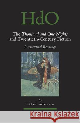 The Thousand and One Nights and Twentieth-Century Fiction: Intertextual Readings Richard Leeuwen 9789004362536