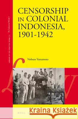 Censorship in Colonial Indonesia, 1901-1942 Yamamoto 9789004362543 Brill