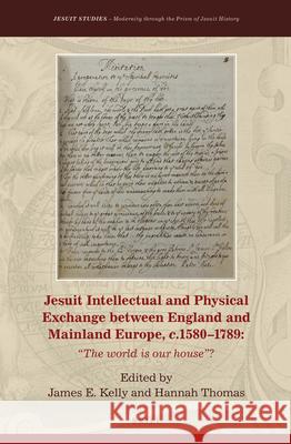 Jesuit Intellectual and Physical Exchange Between England and Mainland Europe, C. 1580-1789: The World Is Our House? Kelly 9789004362659