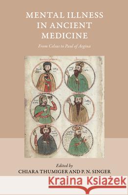 Mental Illness in Ancient Medicine: From Celsus to Paul of Aegina Chiara Thumiger Peter Singer 9789004362727 Brill