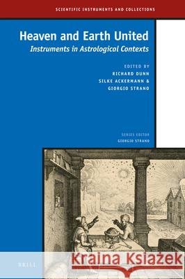 Heaven and Earth United: Instruments in Astrological Contexts Richard Dunn, Silke Ackermann, Giorgio Strano 9789004362758 Brill