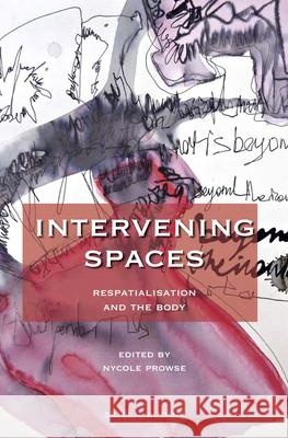 Intervening Spaces: Respatialisation and the Body Nicole Prowse 9789004362994 Brill/Rodopi