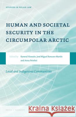 Human and Societal Security in the Circumpolar Arctic: Local and Indigenous Communities Kamrul Hossain Jose Miguel Roncer Anna Petretei 9789004363014