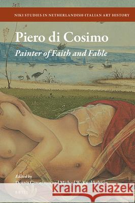 Piero di Cosimo: Painter of Faith and Fable Dennis Geronimus, Michael Kwakkelstein 9789004363052 Brill