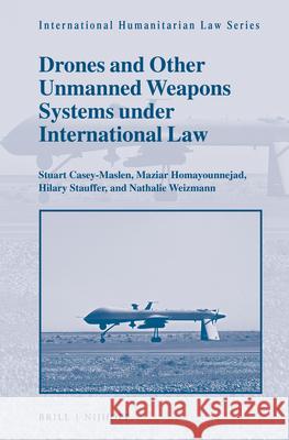 Drones and Other Unmanned Weapons Systems Under International Law Stuart Casey-Maslen Maziar Homayounnejad Hilary Stauffer 9789004363250 Brill - Nijhoff