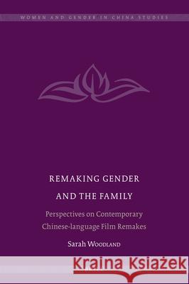 Remaking Gender and the Family: Perspectives on Contemporary Chinese-language Film Remakes Sarah Woodland 9789004363298