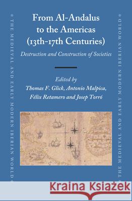 From Al-Andalus to the Americas (13th-17th Centuries): Destruction and Construction of Societies Thomas F. Glick, Antonio Malpica, Fèlix Retamero, Josep Torró 9789004363328