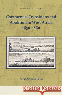 Commercial Transitions and Abolition in West Africa 1630–1860 Angus E. Dalrymple-Smith 9789004363458