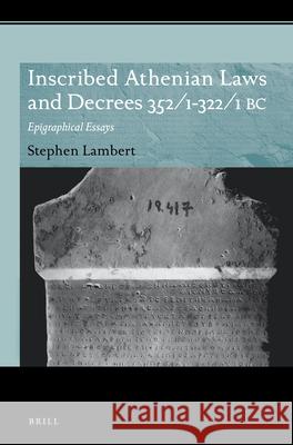 Inscribed Athenian Laws and Decrees 352/1-322/1 BC: Epigraphical Essays Stephen D. Lambert 9789004363496