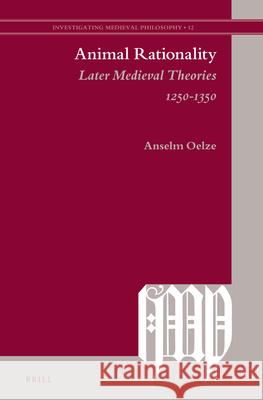 Animal Rationality: Later Medieval Theories 1250-1350 Anselm Oelze 9789004363625
