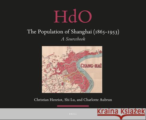 The Population of Shanghai (1865-1953): A Sourcebook Christian Henriot Lu Shi Charlotte Aubrun 9789004363670 Brill