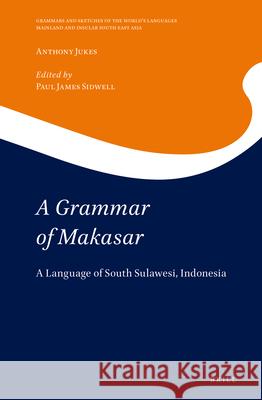 A Grammar of Makasar: A Language of South Sulawesi, Indonesia Anthony Jukes, Paul James Sidwell 9789004363687 Brill