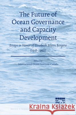 The Future of Ocean Governance and Capacity Development: Essays in Honor of Elisabeth Mann Borgese (1918-2002) International Ocean Institute-Canada     Dirk Werle Elisabeth Mann Borgese 9789004363977 Brill - Nijhoff