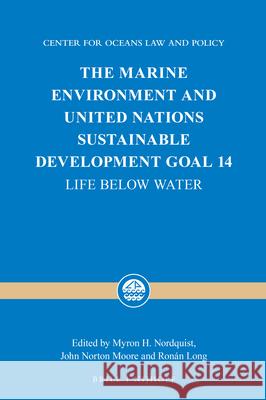 The Marine Environment and United Nations Sustainable Development Goal 14: Life Below Water Myron H. Nordquist John Norton Moore Ronan Long 9789004364202