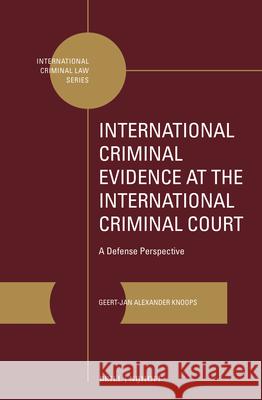 International Criminal Evidence at the International Criminal Court: A Defense Perspective Geert-Jan Alexander Knoops 9789004364219 Brill Nijhoff